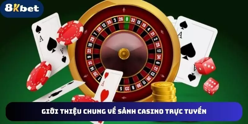 Một vài thông tin cơ bản về sảnh casino trực tuyến